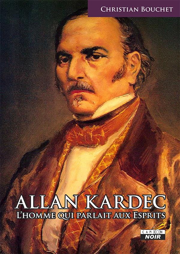Allan Kardec ; l'homme qui parlait aux esprits
