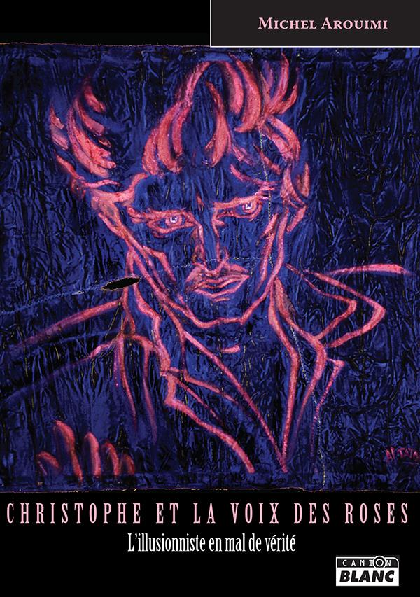 Christophe et la voix des roses ; un illusionniste en mal de vérité