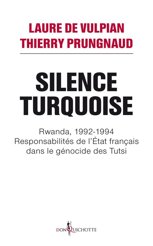 Silence turquoise ; Rwanda, 1992-1994 ; responsabilités de l'Etat français dans le génocide des Tutsi