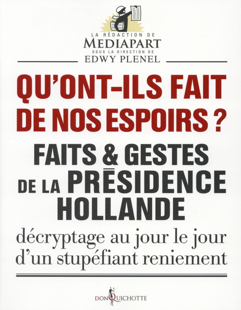 Qu'ont-ils fait de nos espoirs ? faits et gestes de la présidence Hollande ; décryptage au jour le jour d'un stupéfiant reniement