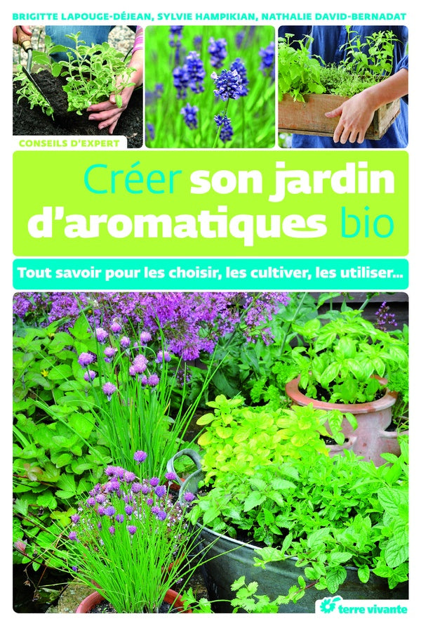 Créer son jardin d'aromatiques bio ; tout savoir pour les choisir, les cultiver, les utiliser