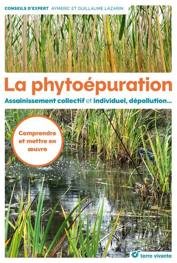 La phytoépuration ; assainissement collectif et individuel, dépollution... comprendre et mettre en oeuvre