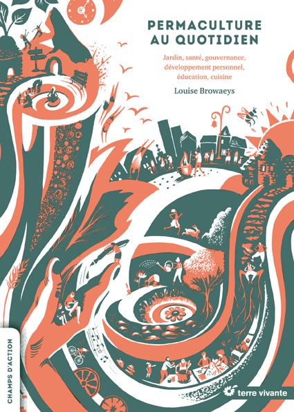 Permaculture au quotidien ; jardin, santé, gouvernance, développement personnel, éducation, cuisine