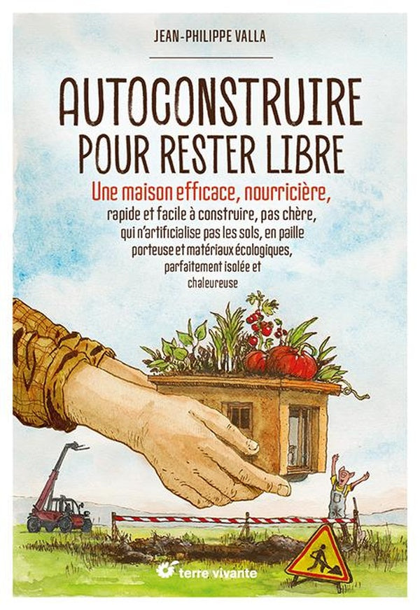 Autoconstruire pour rester libre ! : Une maison efficace, nourricière, rapide et facile à construire, pas chère, qui n'artificialise pas les sols, en paille porteuse et matériaux écologiques, parfaitement isolée et chaleureuse.