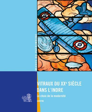 Vitraux du XX siècle dans l'Indre ; le choix de la modernité