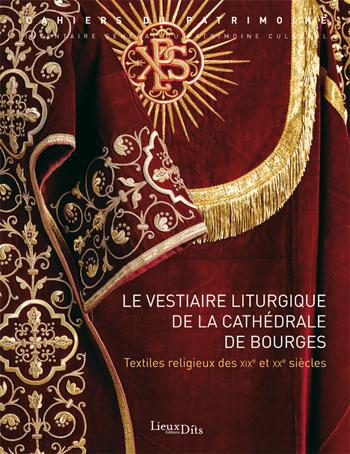 Le vestiaire liturgique de la cathédrale de Bourges ; textiles religieux des XIX et XX siècles