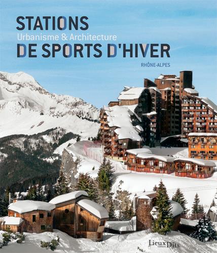 Stations de sports d'hiver ; urbanisme et architecture ; Rhône-Alpes (2e édition)