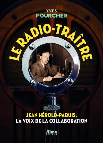 Le radio-traître ; Jean Hérold-Paquis, la voix de la collaboration