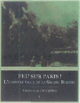 Feu sur paris ! l'histoire vraie de la Grosse Bertha
