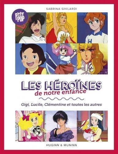 Les héroïnes de notre enfance ; Gigi, Lucile, Clémentine et toutes les autres