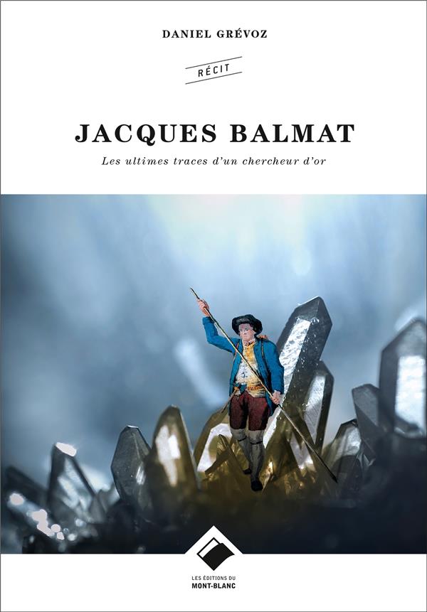 Jacques Balmat ; les ultimes traces d'un chercheur d'or