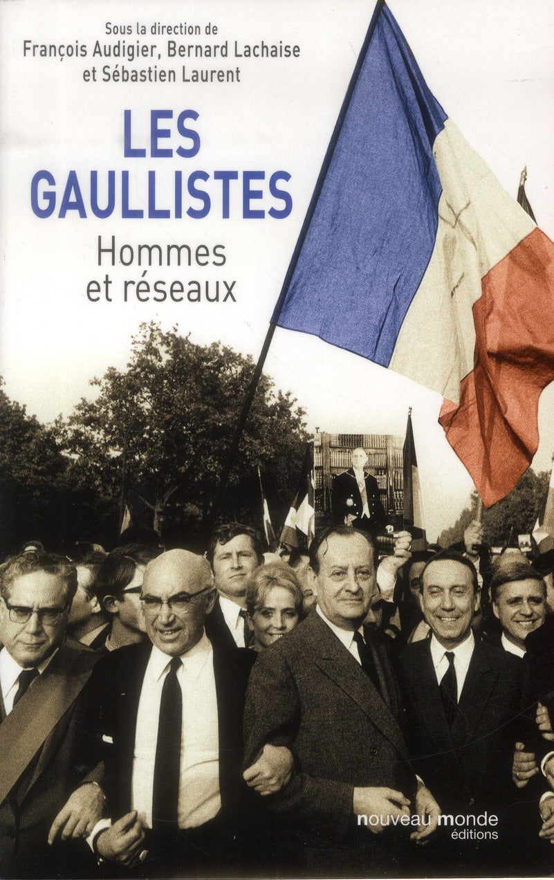 Les gaullistes ; hommes et réseaux