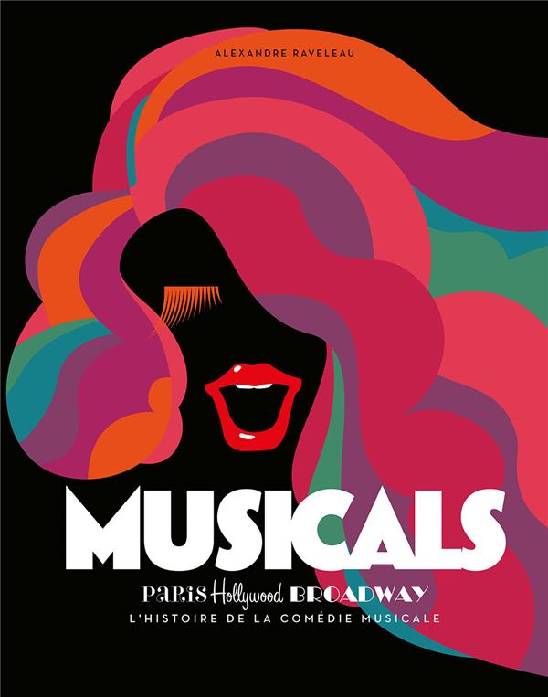 Musicals ; Paris, Hollywood, Broadway l'histoire de la comédie musicale