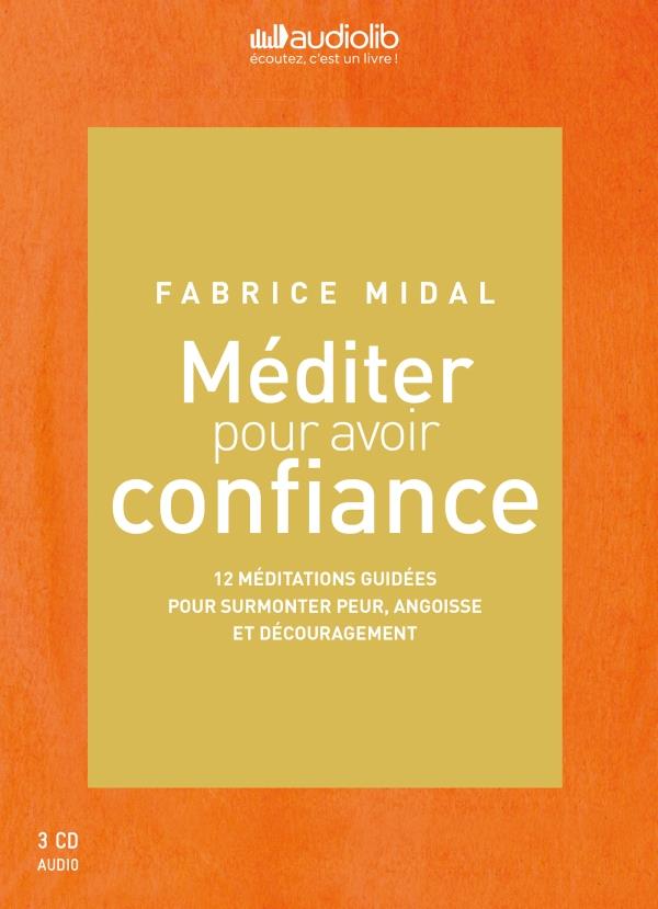 Méditer pour avoir confiance ; 12 méditations guidées pour surmonter peur, angoisse et découragement