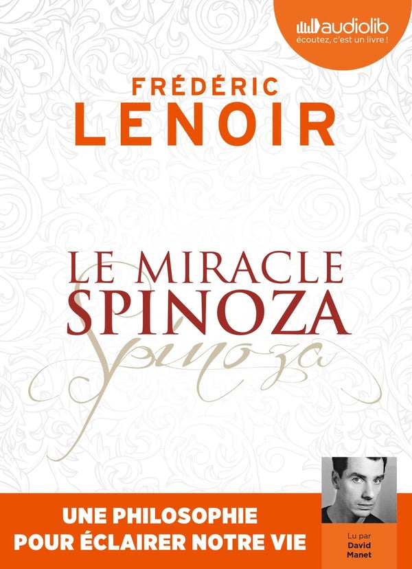 Le miracle Spinoza ; une philosophie pour éclairer notre vie