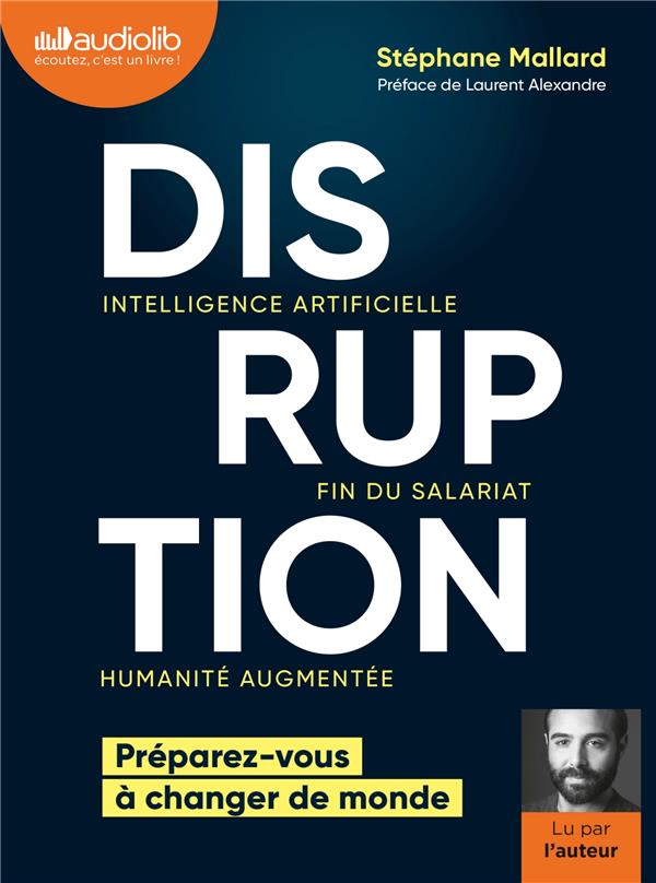 Disruption ; intelligence artificielle, fin du salariat, humanité augmentée