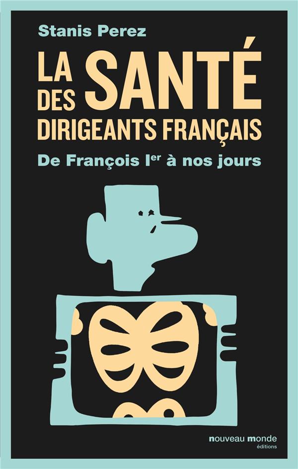 La santé des  dirigeants français ; de François Ier à nos jours