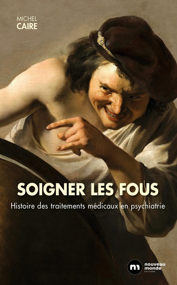 Soigner les fous ; histoire des traitements médicaux en psychiatrie