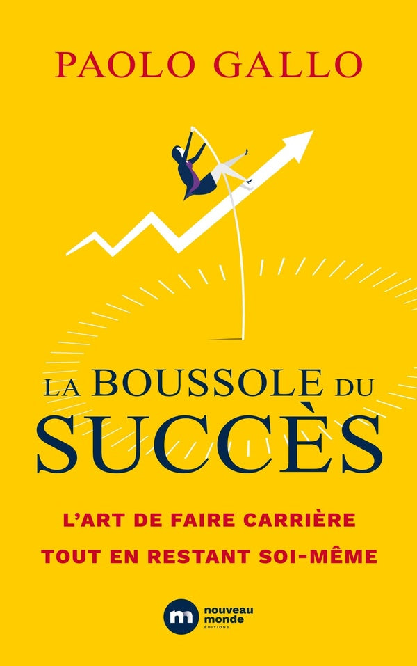 La boussole du succès ; l'art de faire carrière tout en restant soi-même