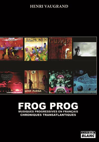 Frog prog : musiques progressives en français ; chroniques transatlantiques