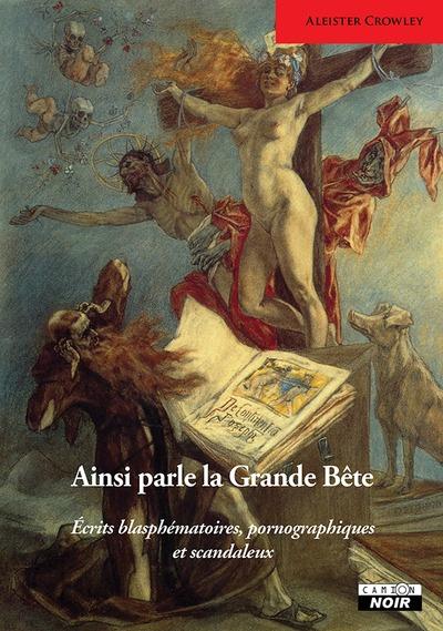 Ainsi parle la grande bête : Ecrits blasphématoires, pornographiques et scandaleux