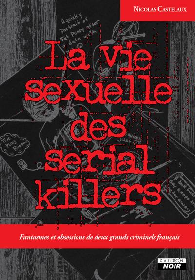 La vie sexuelle des serial killers : Fantasmes et obsessions de deux grands criminels français
