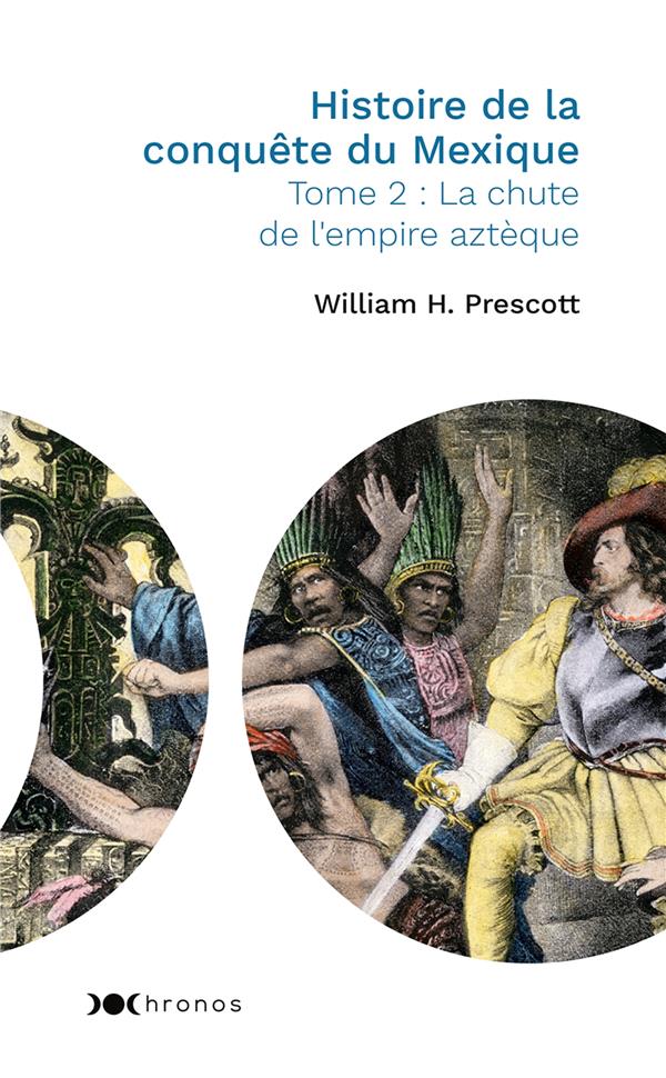 Histoire de la conquête du Mexique Tome 2 ; la chute de l'empire aztèque