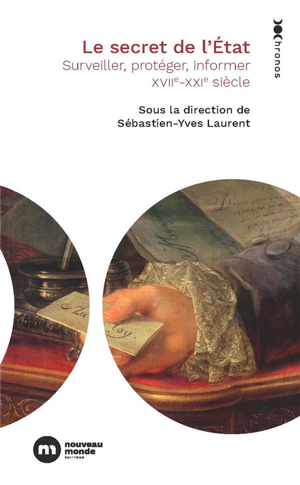 Le secret de l'Etat : surveiller, protéger, informer. XVIIe-XXIe siècle