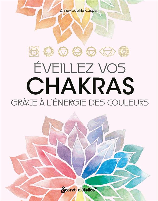 éeillez vos chakras : grâce à l'énergie des couleurs