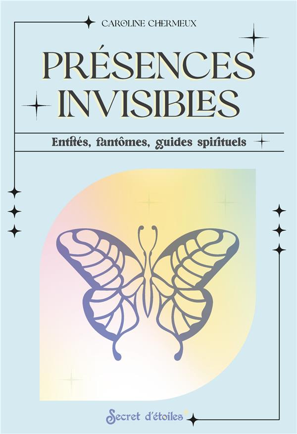Présences invisibles : Entités, fantômes, guides spirituels