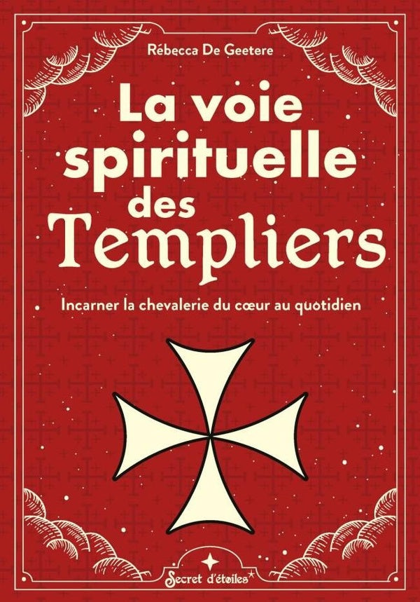 La voie spirituelle des Templiers : Incarner la chevalerie du coeur au quotidien