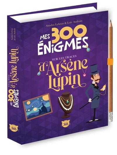 Mes 300 énigmes sur les traces d'Arsène Lupin