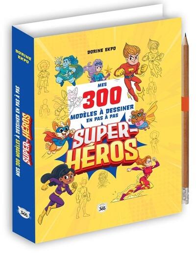 Mes 300 modèles à dessiner en pas à pas : Super-héros