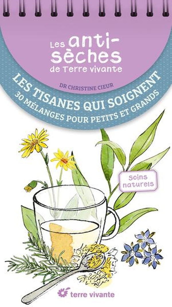 Les antisèches de Terre vivante : Les tisanes qui soignent : 30 mélanges pour petits et grands
