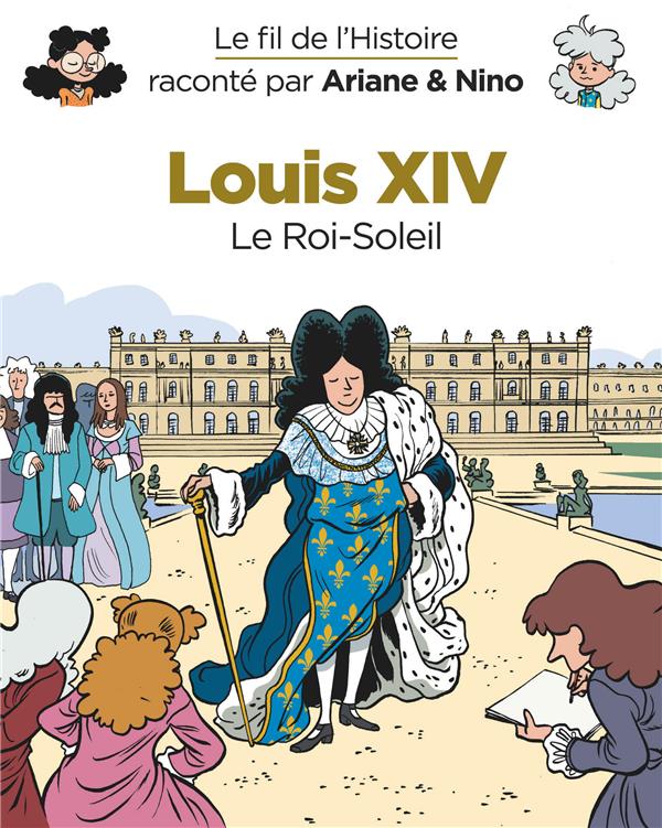 Le fil de l'Histoire raconté par Ariane & Nino Tome 11 : Louis XIV, le Roi-Soleil