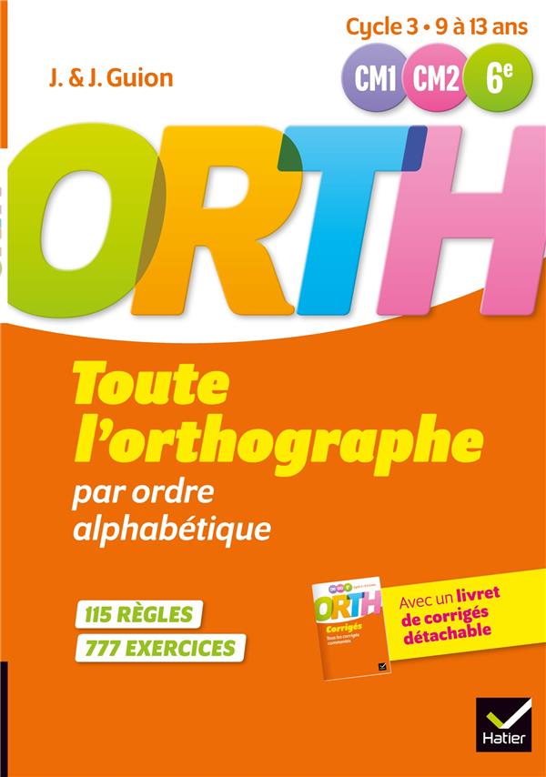O.R.T.H. : toute l'orthographe par ordre alphabétique ; cycle 3 : CM1, CM2, 6e