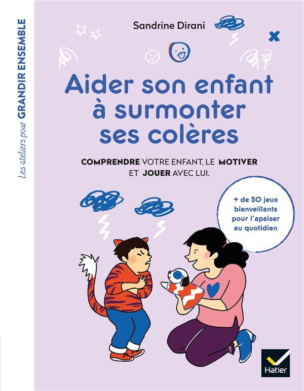 Aider son enfant à surmonter ses colères ; comprendre votre enfant, le motiver et jouer avec lui
