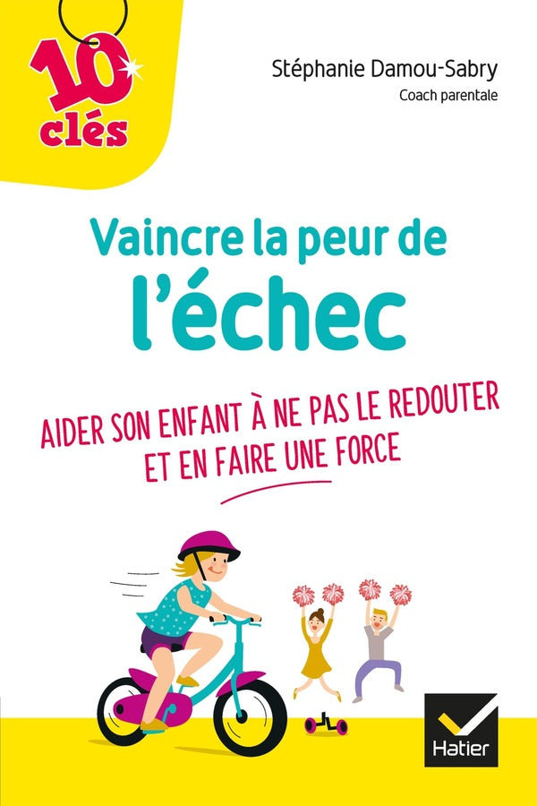 Vaincre la peur de l'échec ; aider son enfant à ne pas le redouter et en faire une force