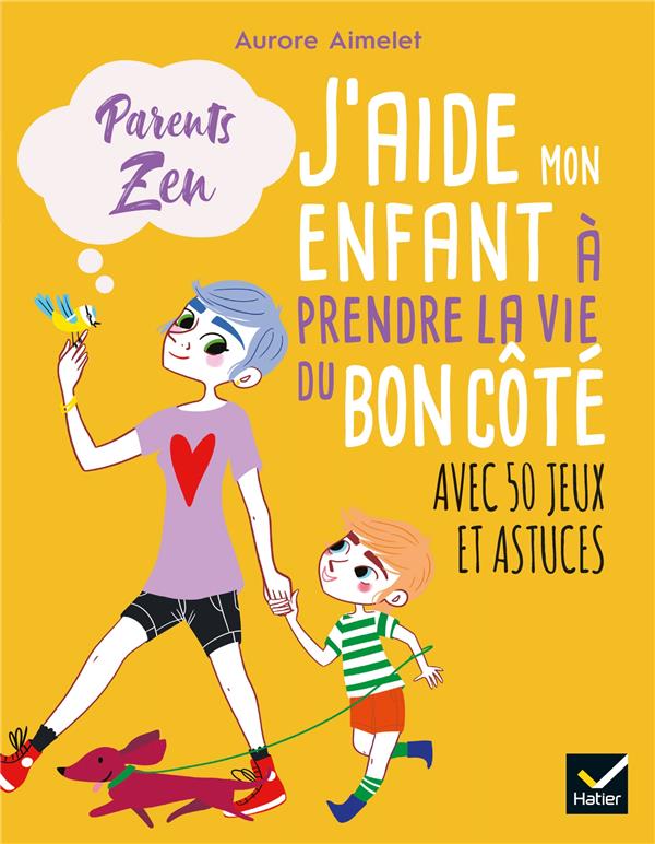J'aide mon enfant à prendre la vie du bon côté ; avec 50 jeux et astuces