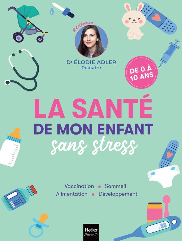 La santé de mon enfant sans stress : Vaccination, Sommeil, Alimentation, Développement