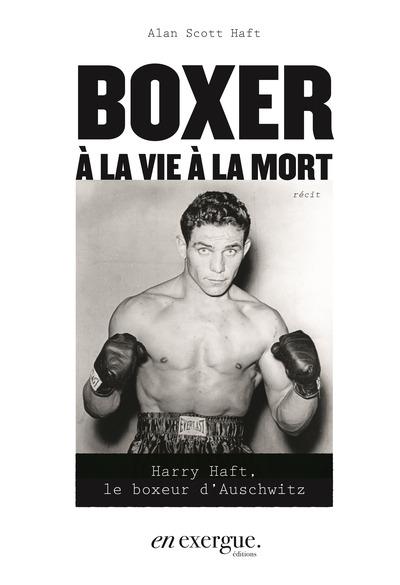Boxer à la vie à la mort : Harry Haft, le boxeur d'Auschwitz