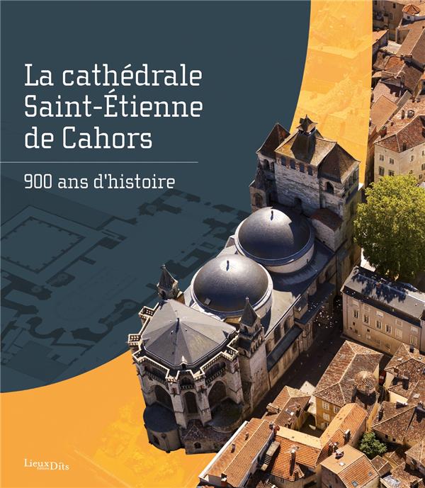 La cathédrale Saint-Étienne de Cahors : 900 ans d'histoire