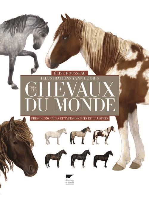 Tous les chevaux du monde ; près de 570 races et types décrits et illustrés