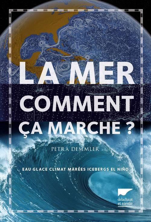 La mer ; comment ça marche ? eau, glace, climat, marées, icebergs, el Nino