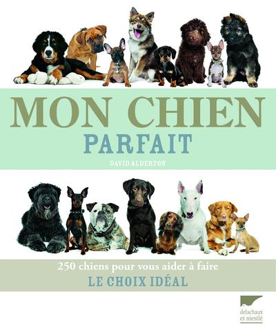Mon chien parfait ; 250 chiens pour vous aider à faire le choix idéal