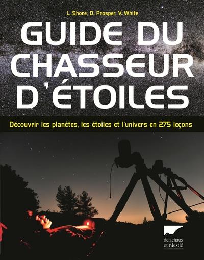 Guide du chasseur d'étoiles ; découvrir les planètes, les étoiles et l'univers en 275 leçons