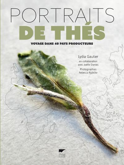 Portraits de thés ; voyage dans 40 pays producteurs