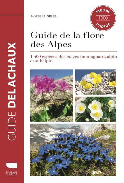 Guide Delachaux : guide de la flore des Alpes : 1400 espèces des étages montagnard, alpin et subalpin