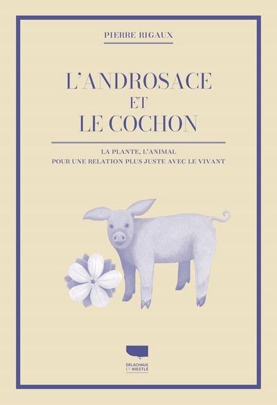 L'androsace et le cochon : La plante, l'animal : Pour une relation plus juste avec le vivant
