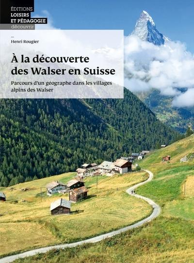 A la decouverte des walser en suisse - parcours d un geographe dans les villages alpins des walser